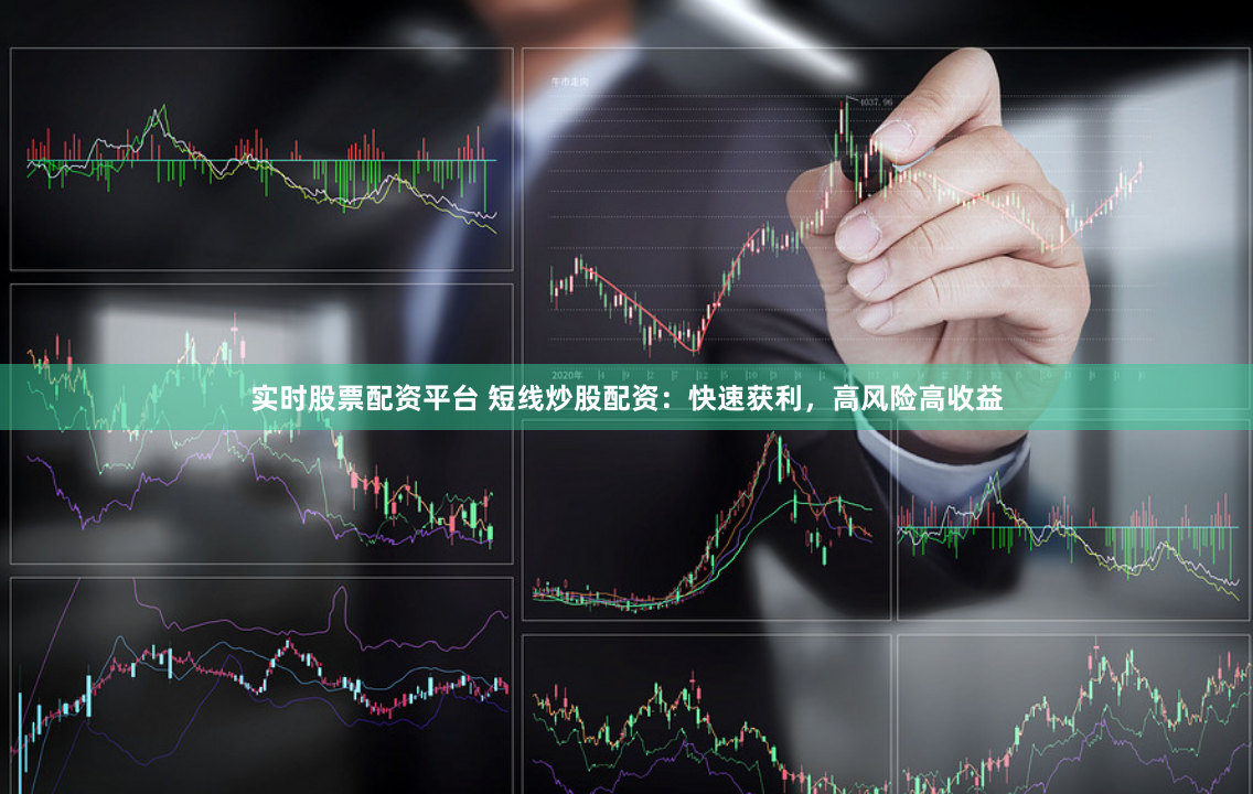 实时股票配资平台 短线炒股配资：快速获利，高风险高收益