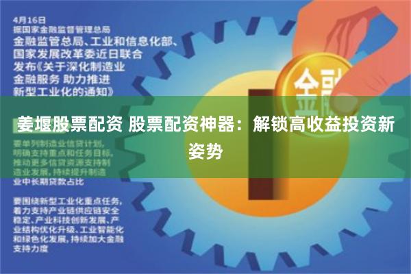 姜堰股票配资 股票配资神器：解锁高收益投资新姿势