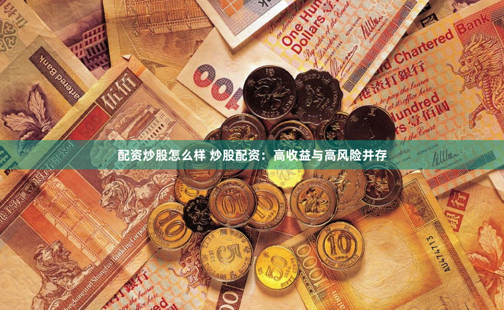 配资炒股怎么样 炒股配资：高收益与高风险并存