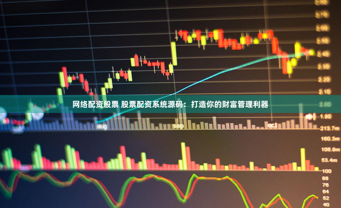 网络配资股票 股票配资系统源码：打造你的财富管理利器