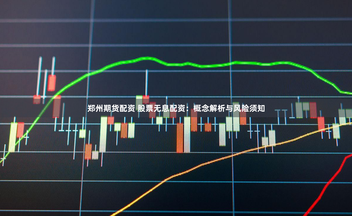 郑州期货配资 股票无息配资:概念解析与风险须知