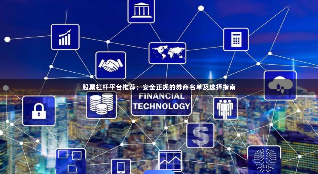股票杠杆平台推荐:安全正规的券商名单及选择指南