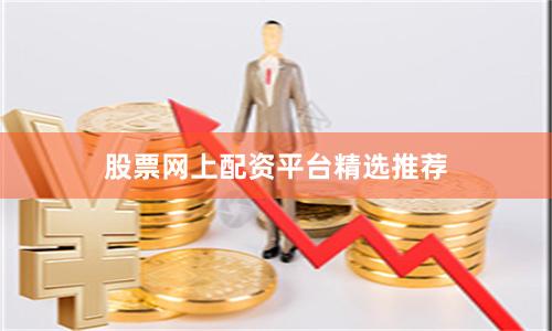 股票网上配资平台精选推荐