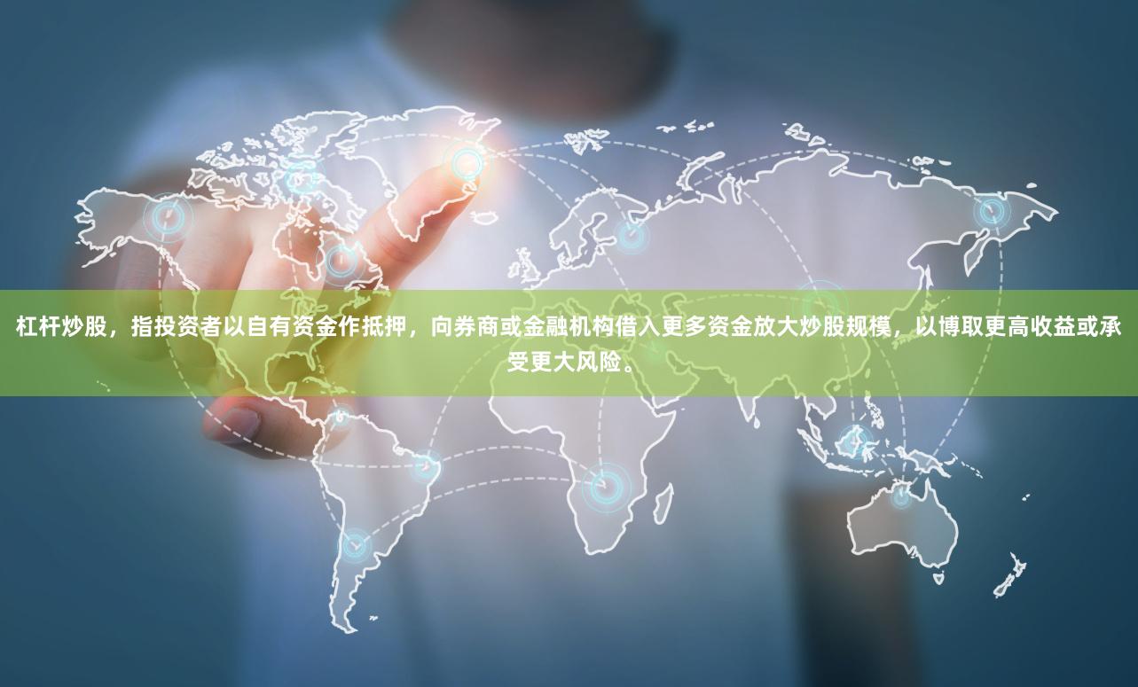 杠杆炒股，指投资者以自有资金作抵押，向券商或金融机构借入更多资金放大炒股规模，以博取更高收益或承受更大风险。