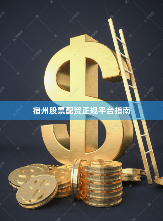 宿州股票配资正规平台指南
