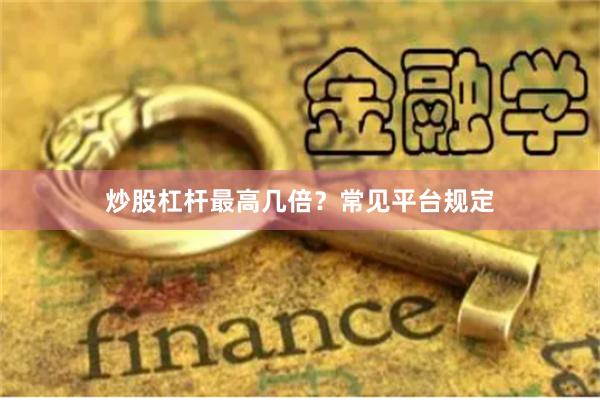 炒股杠杆最高几倍？常见平台规定